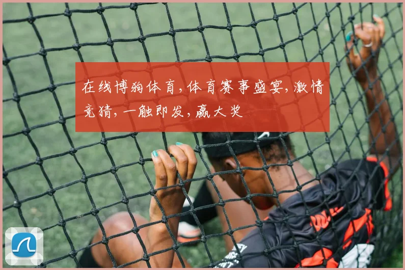 在线博狗体育,体育赛事盛宴,激情竞猜,一触即发,赢大奖
